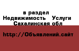  в раздел : Недвижимость » Услуги . Сахалинская обл.